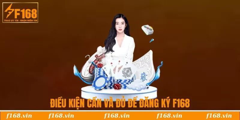 Đăng Ký F168 | Tham Gia Nhận Ngay Ưu Đãi 88.888 VNĐ 1 Điều kiện cần và đủ để đăng ký F168