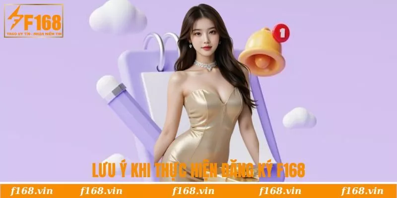 Đăng Ký F168 | Tham Gia Nhận Ngay Ưu Đãi 88.888 VNĐ 3 Lưu ý khi thực hiện đăng ký F168