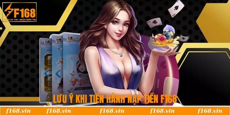 Nạp Tiền F168 | Hướng Dẫn Giao Dịch Nhanh Nhất 2025 10 Lưu ý khi tiến hành nạp tiền F168