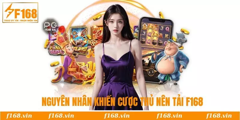 Tải F168 | Siêu Ứng Dụng Giải Trí Nâng Tầm Trải Nghiệm 1 Nguyên nhân khiến cược thủ nên tải F168