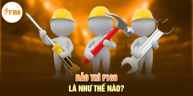 Bảo Trì F168 1 Bảo trì F168 là như thế nào?