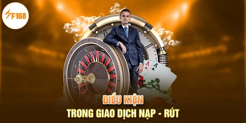 Điều Khoản Điều Kiện F168 3 Điều kiện trong giao dịch nạp - rút
