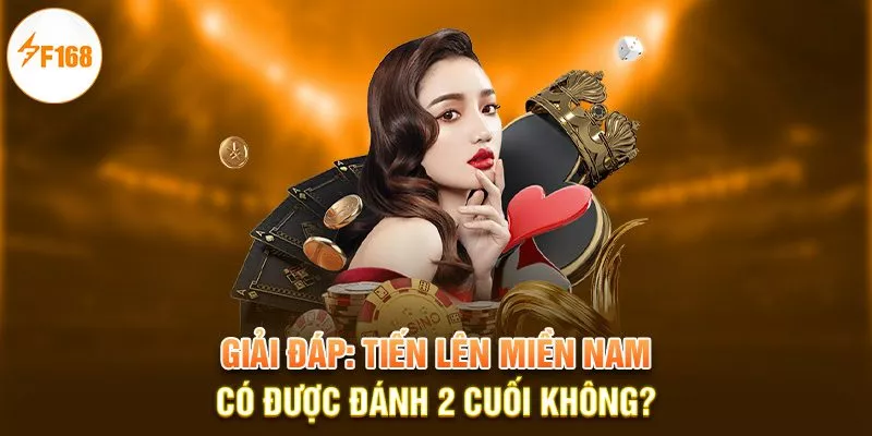 F168 Giải Đáp: Tiến Lên Miền Nam Có Được Đánh 2 Cuối Không? 2 Giải đáp: Tiến lên miền nam có được đánh 2 cuối không?