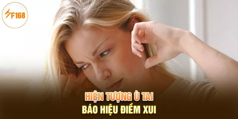 Điềm Báo Ù Tai Là May Hay Xui? F168 Giải Mã Chi Tiết 2 Hiện tượng ù tai báo hiệu điềm xui
