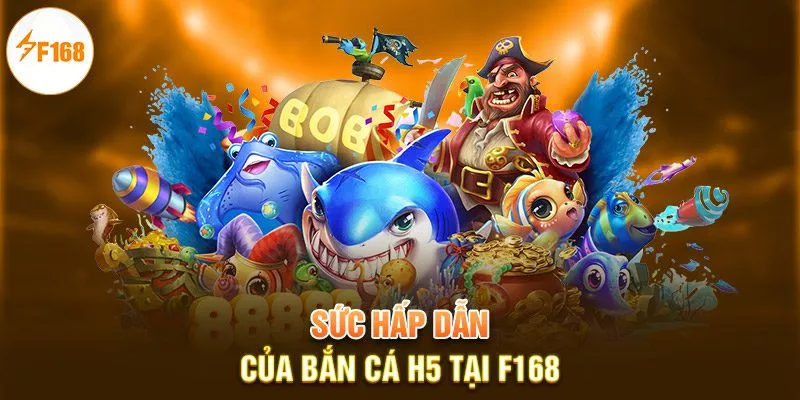 Bắn Cá H5 | Khám Phá Kho Báu Bí Ẩn Dưới Đại Dương 2 Sức hấp dẫn của Bắn cá H5 tại F168