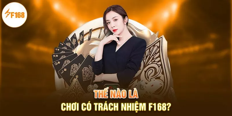Chơi Có Trách Nhiệm 1 Thế nào là chơi có trách nhiệm F168?