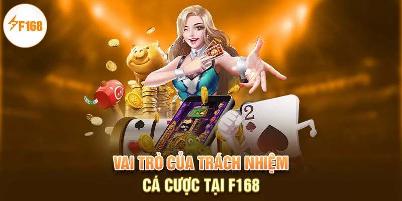 Chơi Có Trách Nhiệm 2 Vai trò của trách nhiệm cá cược tại F168